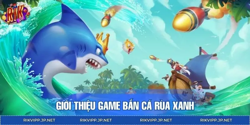 Đôi nét về bắn cá Rùa Xanh game đổi thưởng