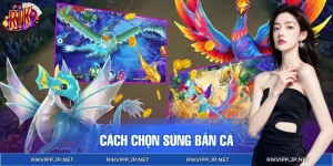 Cách Chọn Súng Bắn Cá RIKVIP: Top Vũ Khí Hủy Diệt Đại Dương