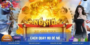 Cách Quay Hũ Dễ Nổ - Tối Ưu RTP Khi Săn Hũ Tại RIKVIP