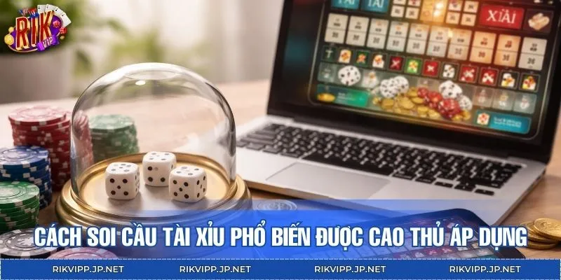 Cách soi cầu tài xỉu phổ biến được cao thủ áp dụng lâu dài