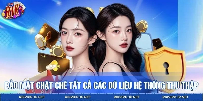 Bảo mật chặt chẽ tất cả các dữ liệu hệ thống thu thập được