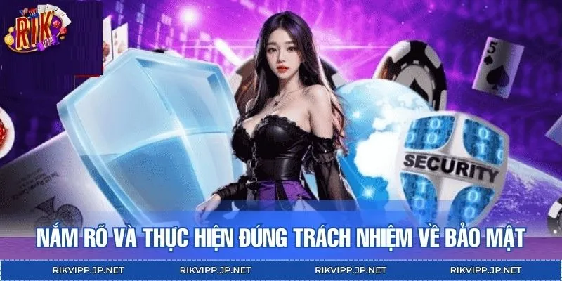 Nắm rõ và thực hiện đúng trách nhiệm về bảo mật thông tin