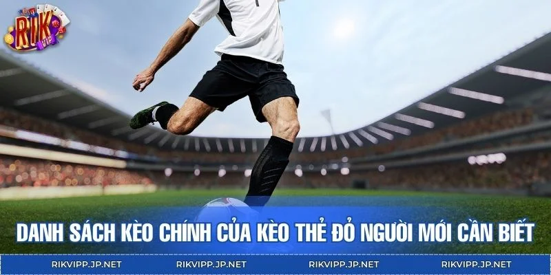 Danh sách kèo chính của kèo thẻ đỏ người mới cần biết