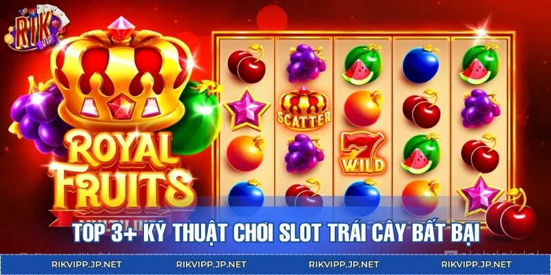 Top 3+ kỹ thuật chơi slot trái cây bất bại