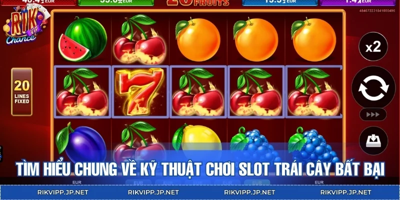Tìm hiểu chung về kỹ thuật chơi slot trái cây bất bại