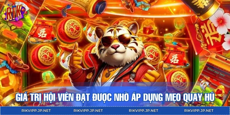 Giá trị hội viên đạt được nhờ áp dụng mẹo quay hũ dễ trúng