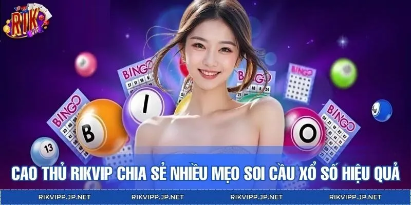 Cao thủ RIKVIP chia sẻ nhiều mẹo soi cầu xổ số hiệu quả