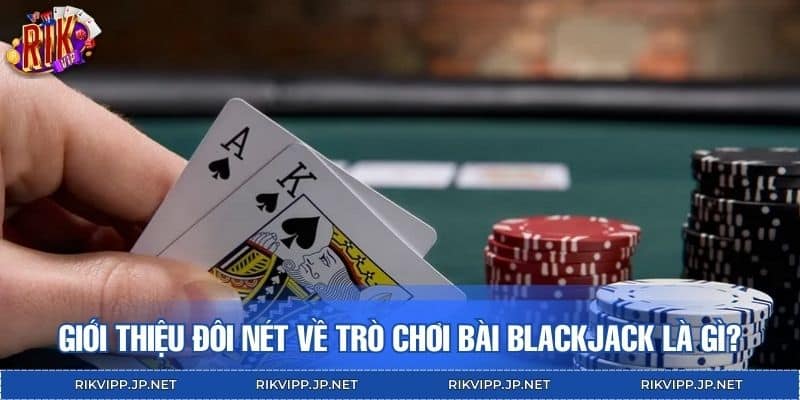 Giới thiệu đôi nét về trò chơi bài Blackjack là gì?