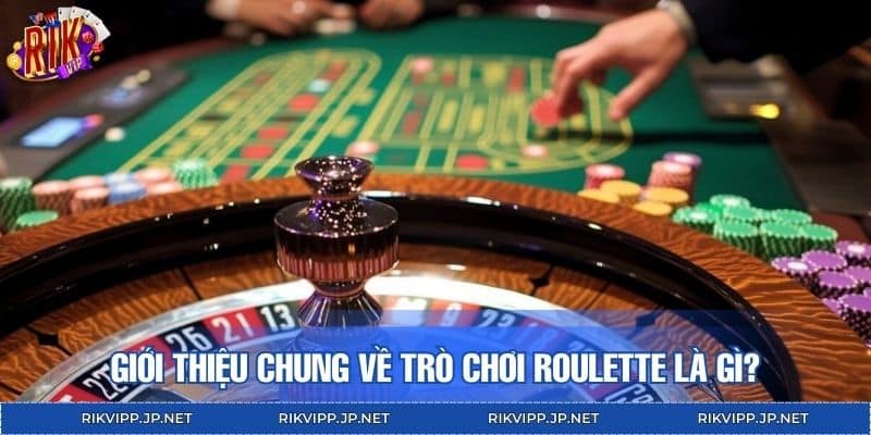 Giới thiệu chung về trò chơi Roulette là gì?