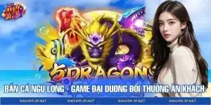 Bắn Cá Ngũ Long - Game Đại Dương Đổi Thưởng Ăn Khách Nhất 2026